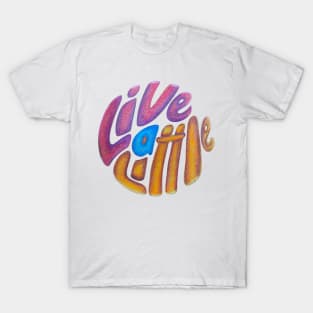 Live a little T-Shirt